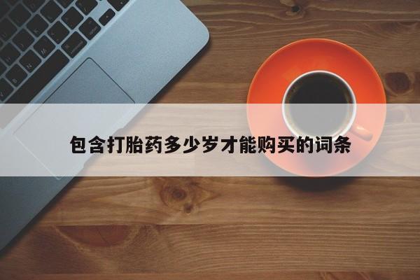 自己购买打胎药私人微信包含打胎药多少岁才能购买的词条
