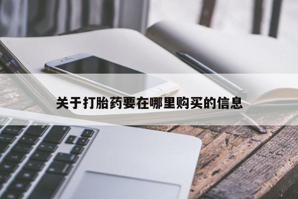 自己购买打胎药私人微信关于打胎药要在哪里购买的信息
