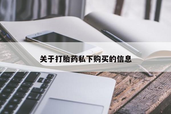 自己购买打胎药私人微信关于打胎药私下购买的信息