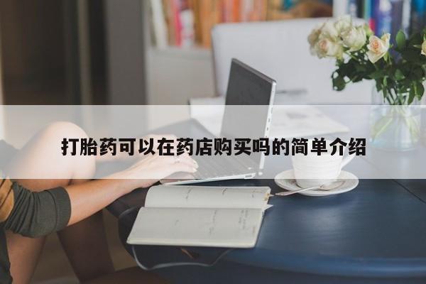 自己购买打胎药私人微信打胎药可以在药店购买吗的简单介绍