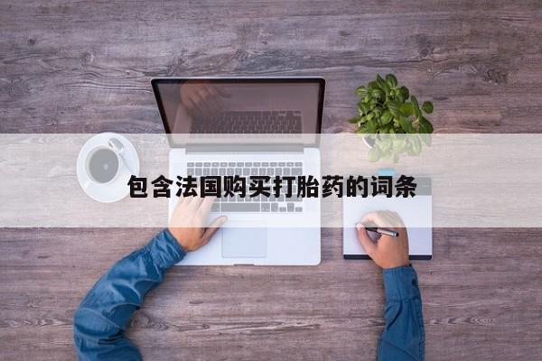 自己购买打胎药私人微信包含法国购买打胎药的词条