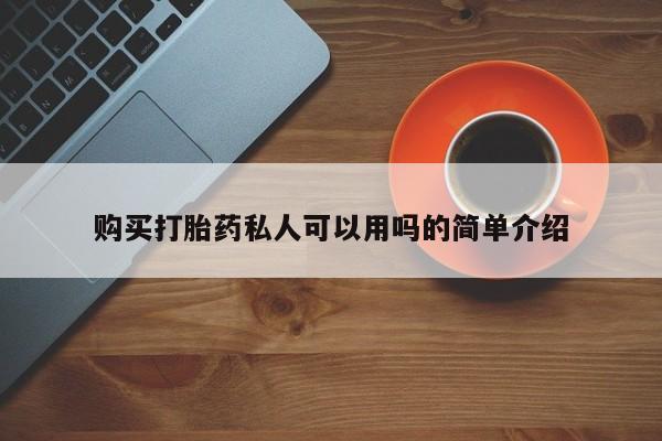自己购买打胎药私人微信购买打胎药私人可以用吗的简单介绍