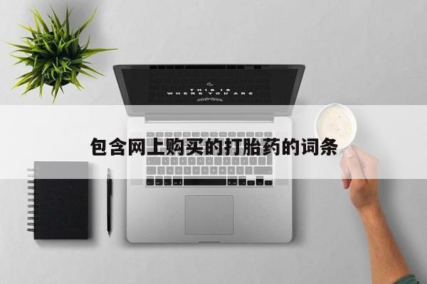 自己购买打胎药私人微信包含网上购买的打胎药的词条
