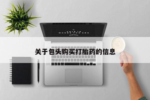 自己购买打胎药私人微信关于包头购买打胎药的信息