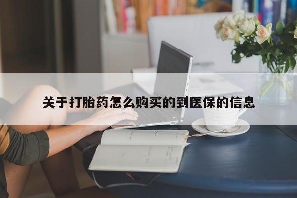 自己购买打胎药私人微信关于打胎药怎么购买的到医保的信息