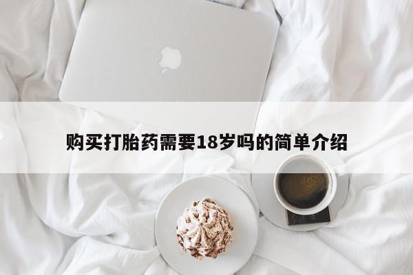 自己购买打胎药私人微信购买打胎药需要18岁吗的简单介绍